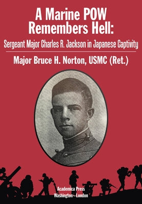 A Marine POW Remembers Hell: Sergeant Major Charles R. Jackson in Japanese Captivity by Norton, Bruce H.