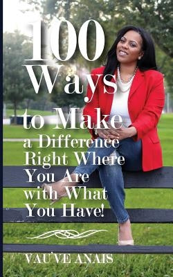 100 Ways To Make A Difference Right Where You Are With What You Have by Nalls, Shawn