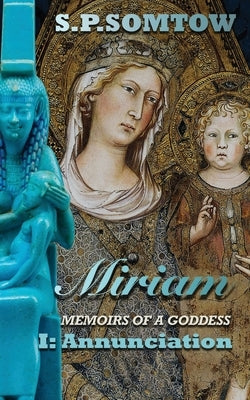 Miram: Memoirs of a Goddess: Annunciation by Somtow, S. P.