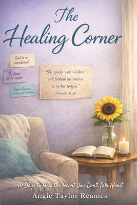 The Healing Corner: 40 Days to Heal the Heart You Don't Talk About by Reames, Angie Taylor