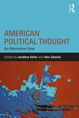 American Political Thought: An Alternative View by Keller, Jonathan