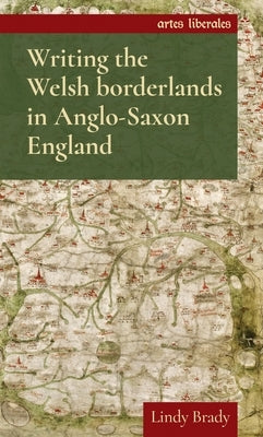 Writing the Welsh Borderlands in Anglo-Saxon England by Brady, Lindy