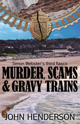 Murder, Scams & Gravy Trains: Simon Webster's Third Fiasco by Henderson, John