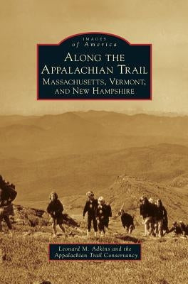 Along the Appalachian Trail: Massachusetts, Vermont, and New Hampshire by Adkins, Leonard M.