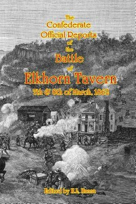 The Confederate Official Reports of the Battle Of Elkhorn Tavern: 7th & 8th of March, 1862 by Hanna, H. L.