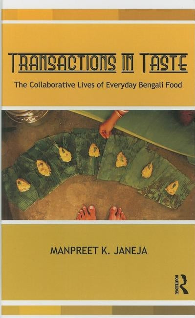 Transactions in Taste: The Collaborative Lives of Everyday Bengali Food by Janeja, Manpreet
