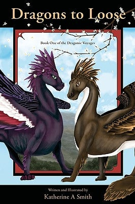 Dragons To Loose: Book One Of The Dragonic Voyages by Smith, Katherine A.