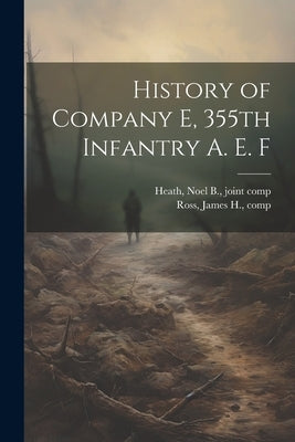 History of Company E, 355th Infantry A. E. F by [Ross, James H. ]. [From Old Catalog]