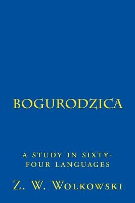 Bogurodzica: a study in sixty-four languages by Wolkowski, Z. W.