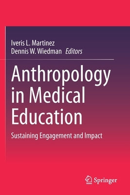 Anthropology in Medical Education: Sustaining Engagement and Impact by Martinez, Iveris