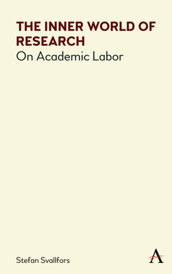The Inner World of Research: On Academic Labor by Svallfors, Stefan