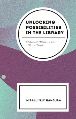 Unlocking Possibilities in the Library: Programing for the Future by Bangura, M'Balu