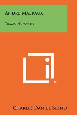 Andre Malraux: Tragic Humanist by Blend, Charles Daniel