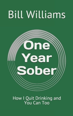 One Year Sober: How I Quit Drinking and You Can Too by Williams, Bill