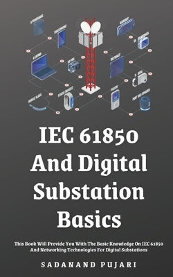 IEC 61850 And Digital Substation Basics: This Book Will Provide You With The Basic Knowledge On IEC 61850 And Networking Technologies For Digital Subs by Pujari, Sadanand