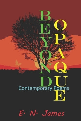 Beyond Opaque: Contemporary Poems by James, E. N.