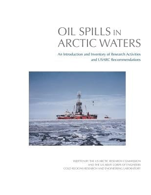 Oil Spills in Arctic Waters: An Introduction and Inventory of Research Activities and USARC Recommendations by U. S. Arctic Research Commission