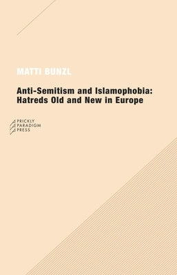 Anti-Semitism and Islamophobia: Hatreds Old and New in Europe by Bunzl, Matti