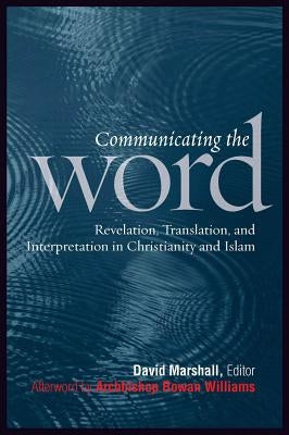 Communicating the Word: Revelation, Translation, and Interpretation in Christianity and Islam by Marshall, David