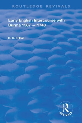Early English Intercourse with Burma, 1587 - 1743 by Hall, Daniel G. E.