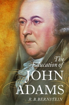 The Education of John Adams by Bernstein, R. B.