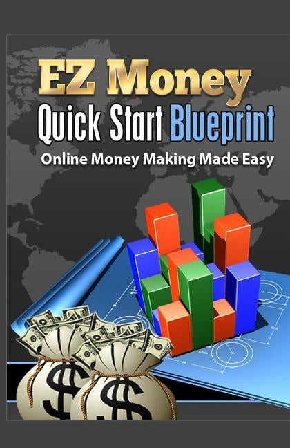 EZ Money Quick Start Blueprint: Online Money Making Made Easy by Elliott, Stephen D.