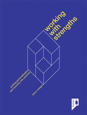 Working with Strengths: Putting Personalisation and Recovery Into Practice by Morgan, Steve