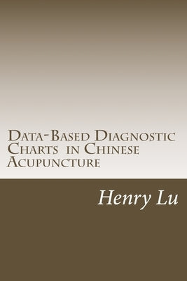 Data-Based Diagnostic Charts in Chinese Acupuncture by Lu, Henry C.