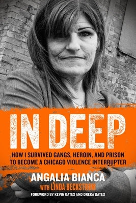 In Deep: How I Survived Gangs, Heroin, and Prison to Become a Chicago Violence Interrupter by Bianca, Angalia