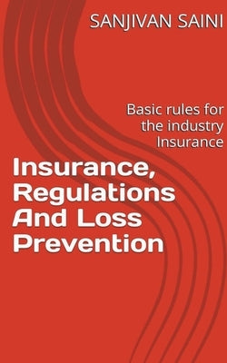Insurance, regulations and loss prevention: Basic Rules for the industry Insurance by Saini, Sanjivan