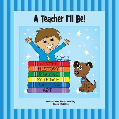 A Teacher I'll Be! by Stacy, Matkins