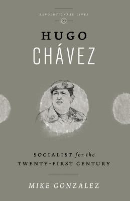 Hugo Chávez: Socialist for the Twenty-first Century by Gonzalez, Mike