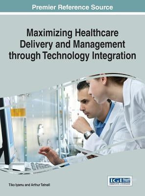 Maximizing Healthcare Delivery and Management through Technology Integration by Iyamu, Tiko
