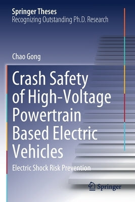 Crash Safety of High-Voltage Powertrain Based Electric Vehicles: Electric Shock Risk Prevention by Gong, Chao