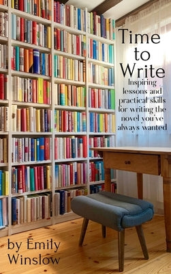 Time to Write: Inspiring lessons and practical skills for writing the novel you've always wanted by Winslow, Emily