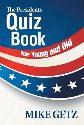 The Presidents Quiz Book for Young and Old by Getz, Mike
