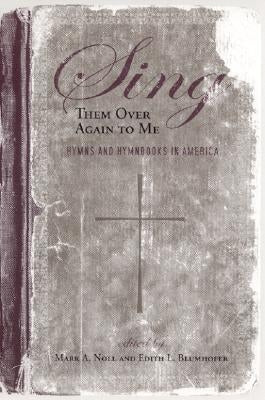 Sing Them Over Again to Me: Hymns and Hymnbooks in America by Noll, Mark A.
