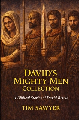 David's Mighty Men Collection: 4 Biblical Stories of David Retold by Sawyer, Tim