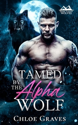 Tamed by the Alpha Wolf: A Fated Mates Wolf Shifter Romance by Graves, Chloe