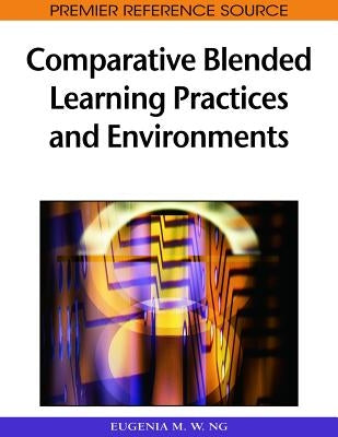 Comparative Blended Learning Practices and Environments by Ng, Eugenia M. W.