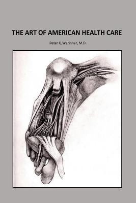 The Art of American Health Care by Warinner M. D., Peter Q.