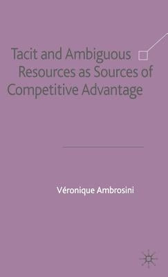 Tacit and Ambiguous Resources as Sources of Competitive Advantage by Ambrosini, V.
