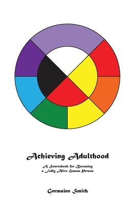 Achieving Adulthood: A Sourcebook for Becoming a Fully Alive Human Person by Smith, Germaine Rae