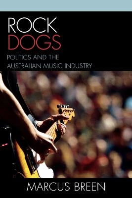 Rock Dogs: Politics and the Australian Music Industry by Breen, Marcus