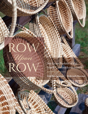 Row Upon Row: Sea Grass Baskets of the South Carolina Lowcountry by Rosengarten, Dale