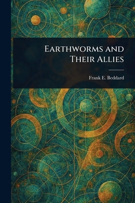 Earthworms and Their Allies by Beddard, Frank E. (Frank Evers)