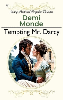 Tempting Mr. Darcy: A Steamy Pride and Prejudice Variation by Monde, Demi