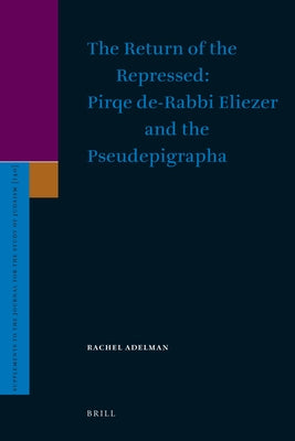 The Return of the Repressed: Pirqe De-Rabbi Eliezer and the Pseudepigrapha by Adelman, Rachel