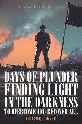Days of Plunder: Finding Light in the Darkness to Overcome and Recover All by Rogers, Diana Lynn
