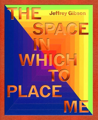 Jeffrey Gibson: The Space in Which to Place Me by Gibson, Jeffrey